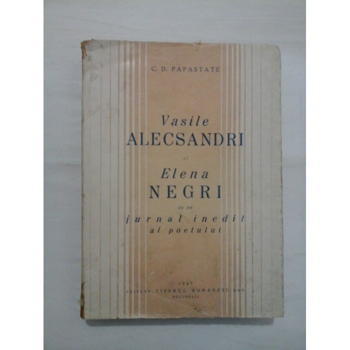 VASILE ALECSANDRI SI ELENA NEGRI CU UN JURNAL INETIT AL POETULUI - C. D. PAPASTATE VASILE ALECSANDRI SI ELENA NEGRI CU UN JURNAL INETIT AL POETULUI - C. D. PAPASTATE